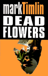 Dead flowers by Mark Timlin - 1st edition